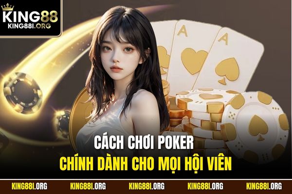 Cách chơi poker chính dành cho mọi hội viên
