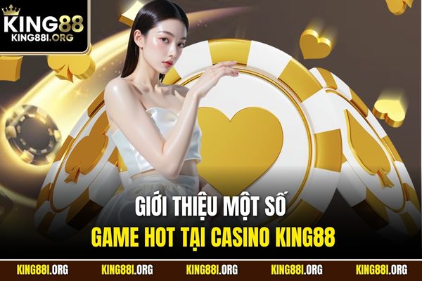 Giới thiệu một số game hot tại casino KING88
