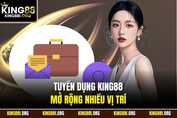 Tuyển dụng KING88 mở rộng nhiều vị trí 
